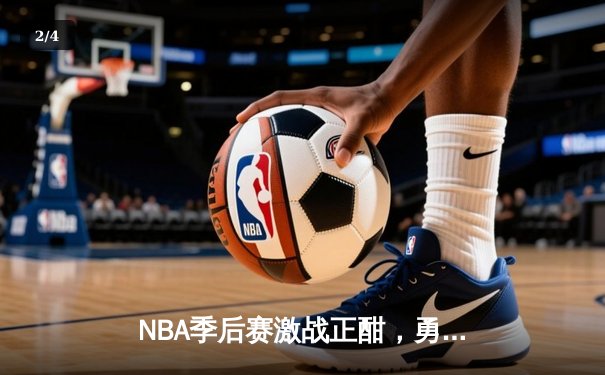 NBA季后赛激战正酣，勇士主场逆转掘金取得关键胜利 - 2