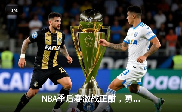 NBA季后赛激战正酣，勇士主场逆转掘金取得关键胜利 - 4