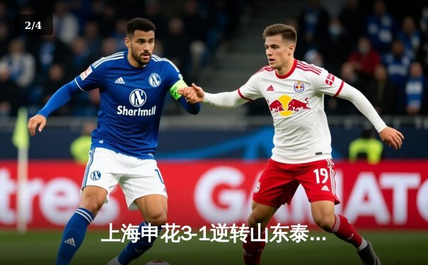 上海申花3-1逆转山东泰山，特谢拉双响助球队登顶积分榜 - 2